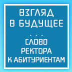ВЗГЛЯД В БУДУЩЕЕ: слово ректора к абитуриентам